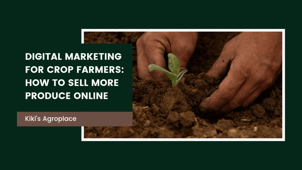 Digital Marketing for Crop Farmers: How to Sell More Produce&nbsp;Online