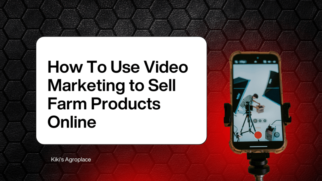 How To Use Video Marketing to Sell Farm Products&nbsp;Online
